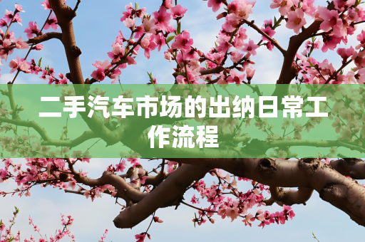 二手汽车市场的出纳日常工作流程