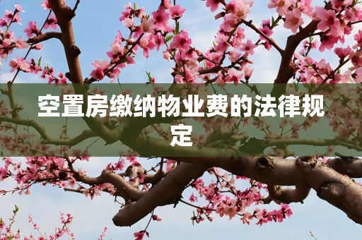 空置房缴纳物业费的法律规定