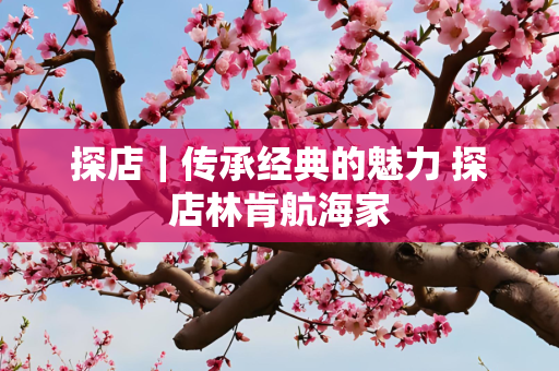 探店｜传承经典的魅力 探店林肯航海家