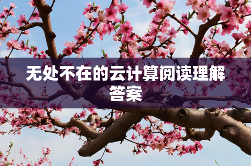 无处不在的云计算阅读理解答案