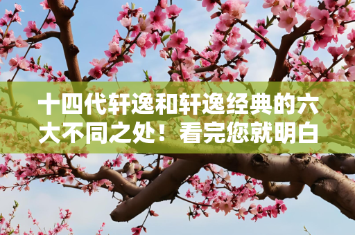 十四代轩逸和轩逸经典的六大不同之处！看完您就明白了！