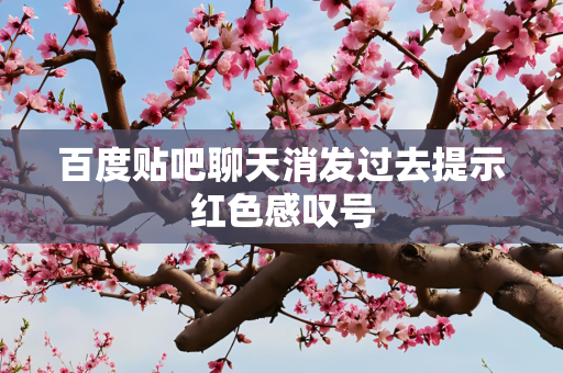 百度贴吧聊天消发过去提示红色感叹号