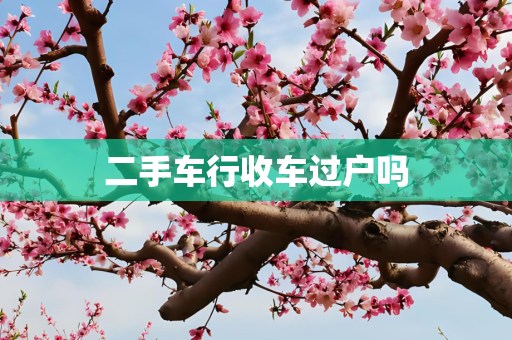 二手车行收车过户吗
