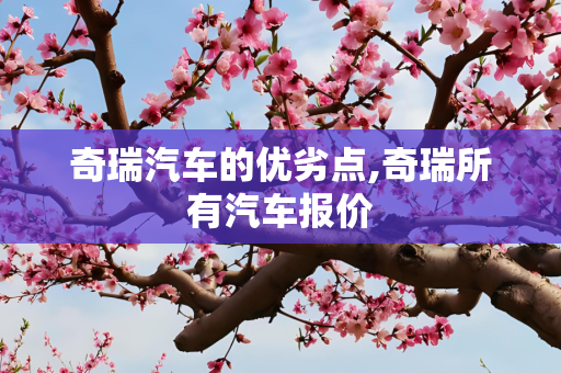 奇瑞汽车的优劣点,奇瑞所有汽车报价