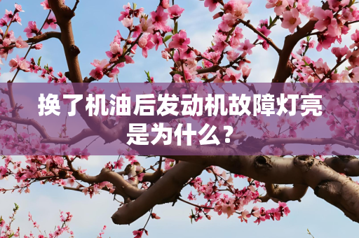 换了机油后发动机故障灯亮是为什么？