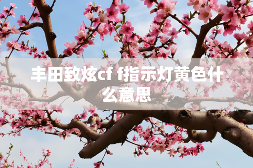 丰田致炫cf f指示灯黄色什么意思