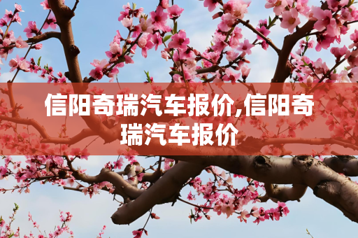 信阳奇瑞汽车报价,信阳奇瑞汽车报价