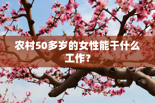 农村50多岁的女性能干什么工作？