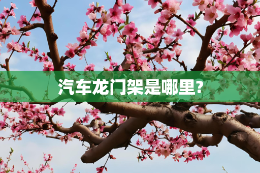 汽车龙门架是哪里?