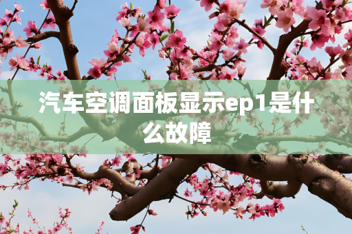 汽车空调面板显示ep1是什么故障