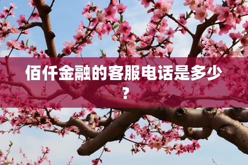 佰仟金融的客服电话是多少？