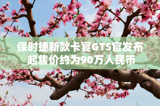 保时捷新款卡宴GTS官发布 起售价约为90万人民币