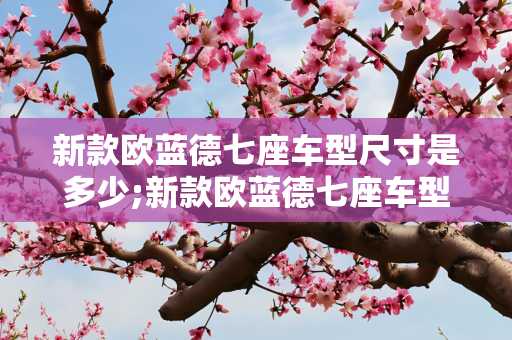 新款欧蓝德七座车型尺寸是多少;新款欧蓝德七座车型尺寸