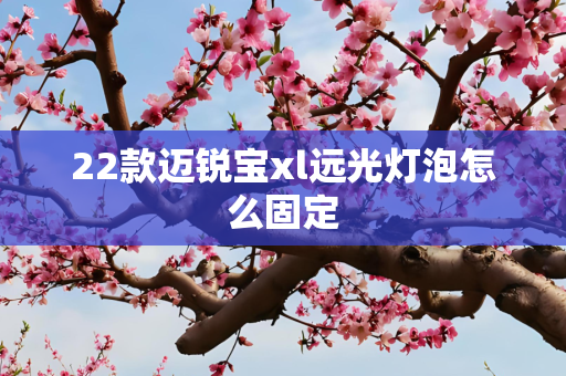 22款迈锐宝xl远光灯泡怎么固定
